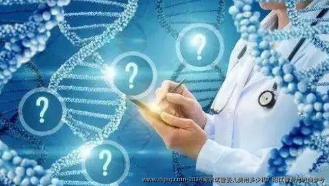 2024南京试管婴儿费用多少钱？附试管费用明细参考