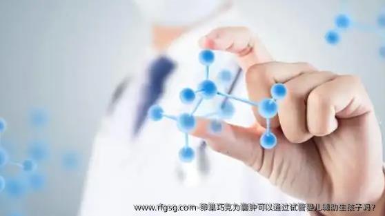 卵巢巧克力囊肿可以通过试管婴儿辅助生孩子吗？