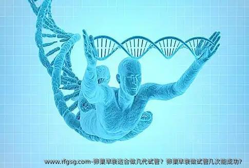 卵巢早衰适合做几特需巢早衰做试管几次能成功？