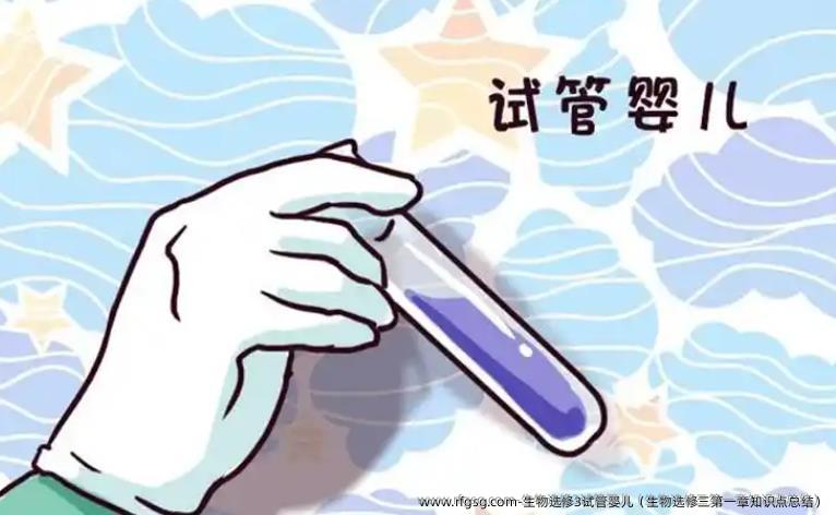 生物选修3试管婴儿（生物选修三第一章知识点总结）